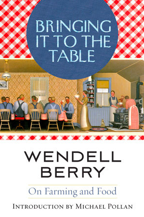 Bringing It to the Table by Wendell Berry