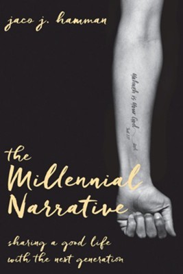 The Millennial Narrative: Sharing a Good Life with the Next Generation by Jaco J. Hamman