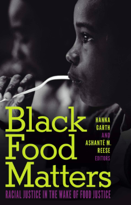 Black Food Matters: Racial Justice in the Wake of Food Justice by Hanna Garth and Ashanté M. Reese