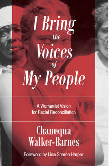 I Bring the Voices of My People: A Womanist Vision for Racial Reconciliation by Chanequa Walker-Barnes