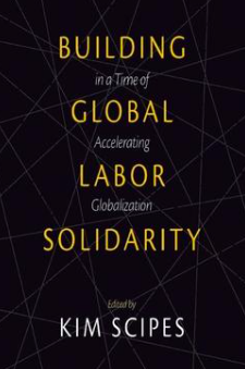 Building Global Labor Solidarity in a Time of Accelerating Globalization Edited by Kim Scipes