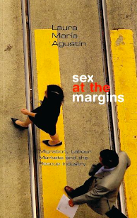 Sex at the Margins Migration, Labour Markets and the Rescue Industry by Laura María Agustin