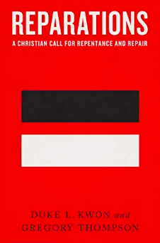Reparations: A Christian Call for Repentance and Repair by Duke Kwon and Gregory Thompson