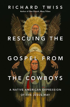 Rescuing the Gospel from the Cowboys by Richard Twiss