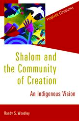 Shalom and the Community of Creation: An Indigenous Vision by Randy S. Woodley