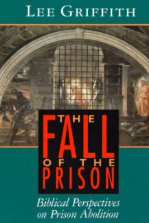 The Fall of the Prison: Biblical Perspectives on Prison Abolition by Lee Griffith