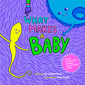 What Makes a Baby by Cory Silverberg and Fiona Smyth