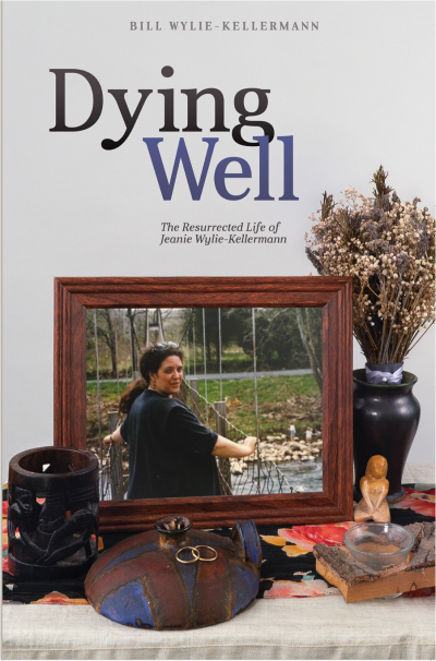 Dying Well: The Resurrected Life of Jeanie Wylie-Kellermann by Bill Wylie-Kellermann