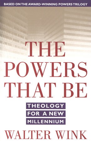 The Powers That Be: Theology for a New Millennium by Walter Wink