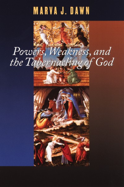Powers, Weakness, and the Tabernacling of God by Marva J. Dawn