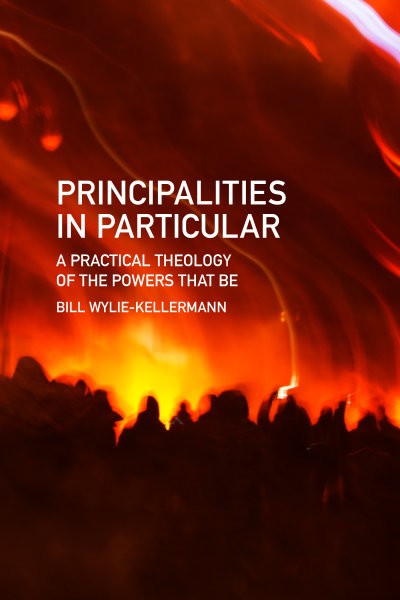 Principalities in Particular: A Practical Theology of the Powers that Be by Bill  Wylie-Kellermann