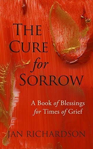 The Cure for Sorrow, A Book of Blessings for Times of Grief by Jan Richardson