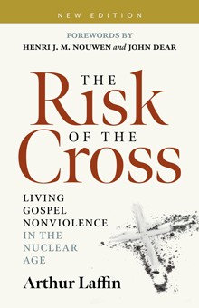 The Risk of the Cross: Living Gospel Nonviolence in the Nuclear Age by Arthur Laffin